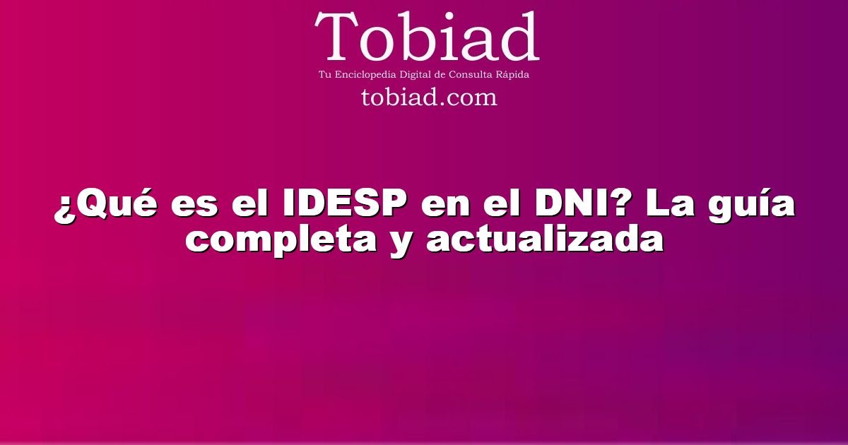 ¿Qué es el IDESP en el DNI? La guía completa y actualizada - tobiad.com