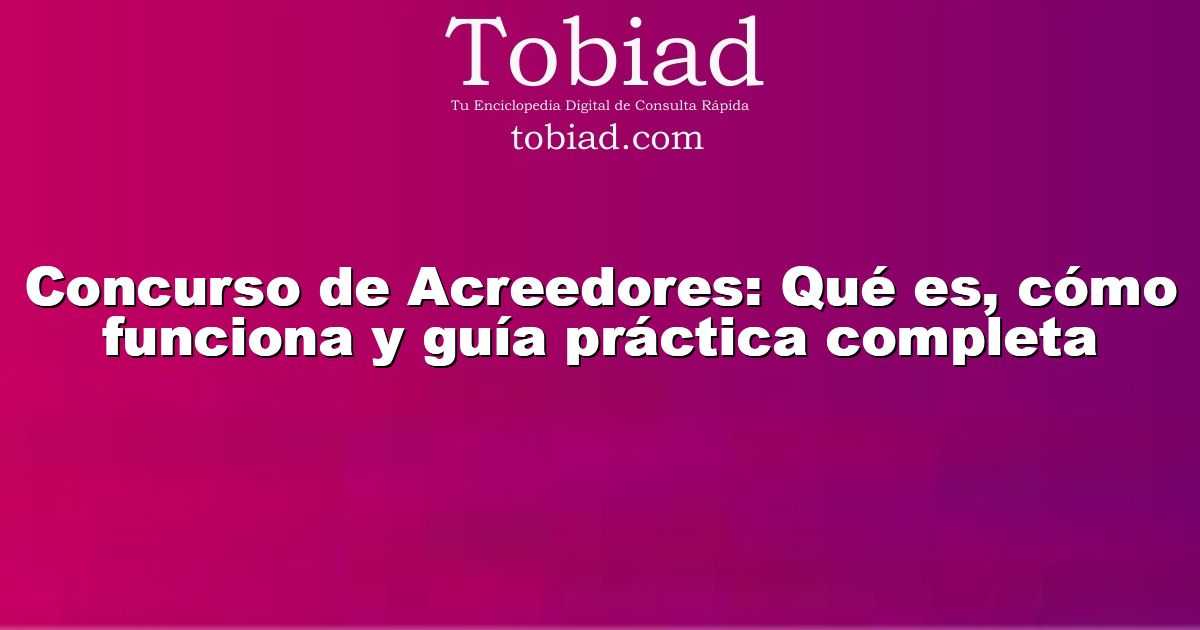  Concurso de Acreedores: Qué es, cómo funciona y guía práctica completa