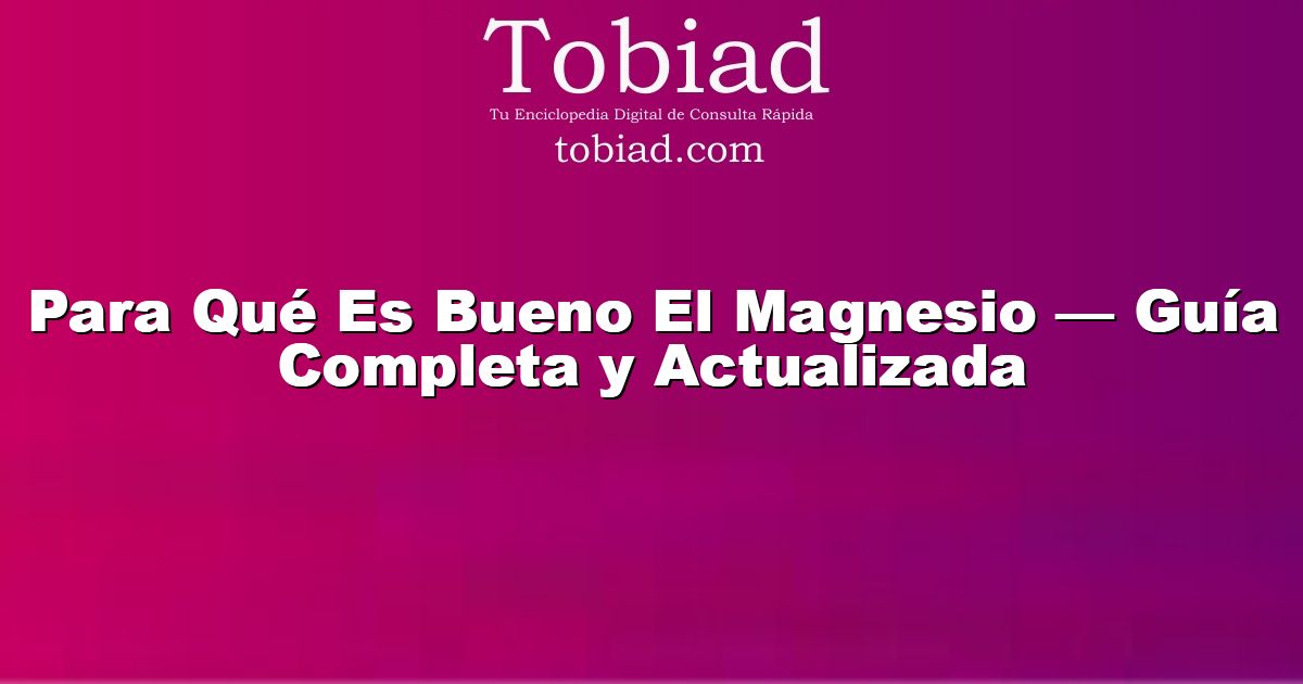  Para Qué Es Bueno El Magnesio — Guía Completa y Actualizada