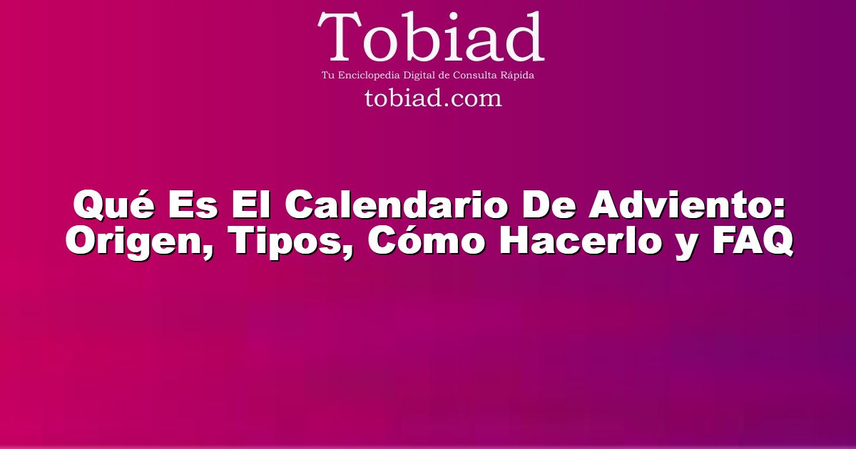  Qué Es El Calendario De Adviento: Origen, Tipos, Cómo Hacerlo y FAQ