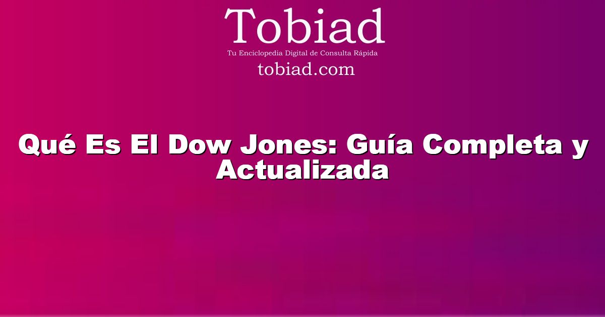  Qué Es El Dow Jones: Guía Completa y Actualizada