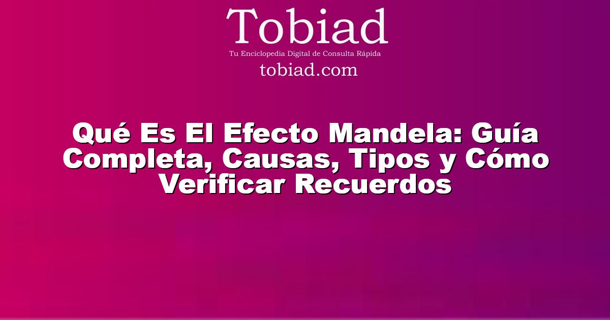  Qué Es El Efecto Mandela: Guía Completa, Causas, Tipos y Cómo Verificar Recuerdos