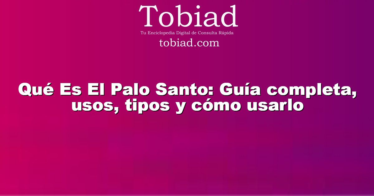  Qué Es El Palo Santo: Guía completa, usos, tipos y cómo usarlo