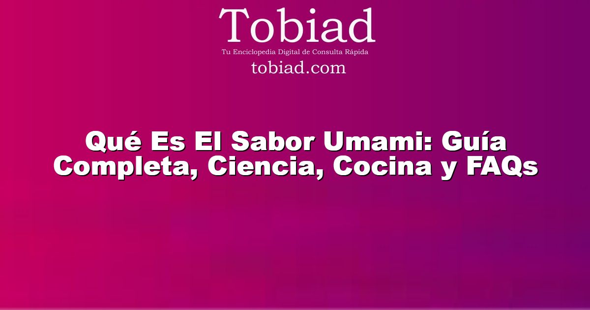  Qué Es El Sabor Umami: Guía Completa, Ciencia, Cocina y FAQs