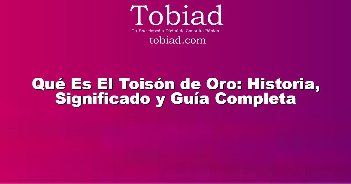  Qué Es El Toisón de Oro: Historia, Significado y Guía Completa