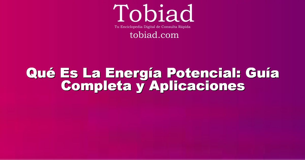  Qué Es La Energía Potencial: Guía Completa y Aplicaciones