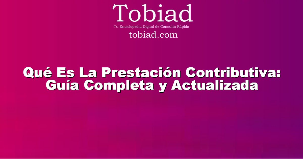  Qué Es La Prestación Contributiva: Guía Completa y Actualizada