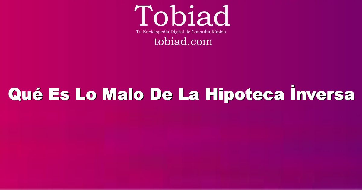  Qué Es Lo Malo De La Hipoteca İnversa