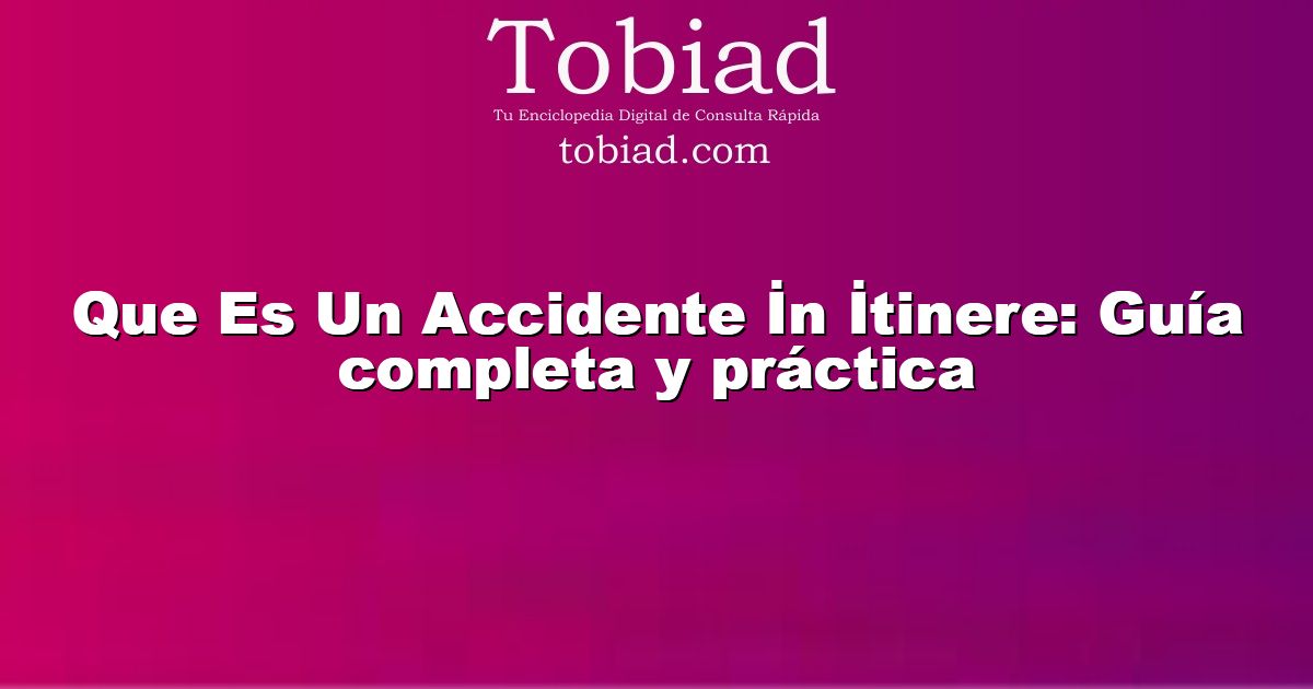  Que Es Un Accidente İn İtinere: Guía completa y práctica