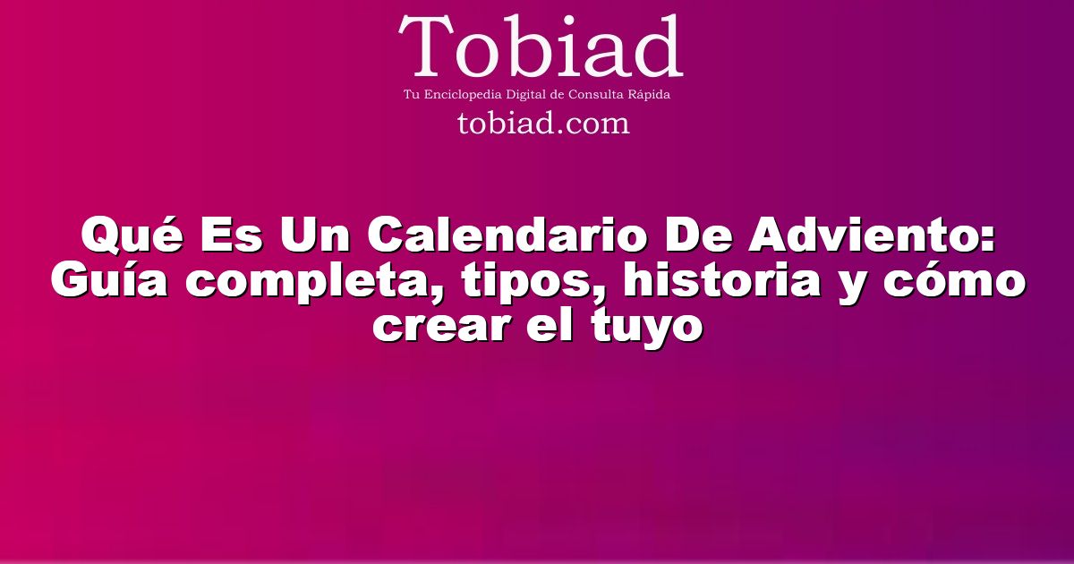  Qué Es Un Calendario De Adviento: Guía completa, tipos, historia y cómo crear el tuyo