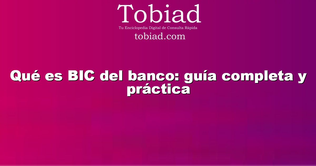 Qué es BIC del banco: guía completa y práctica