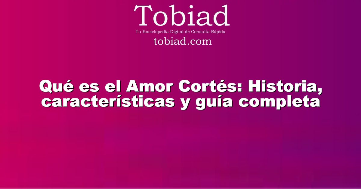  Qué es el Amor Cortés: Historia, características y guía completa