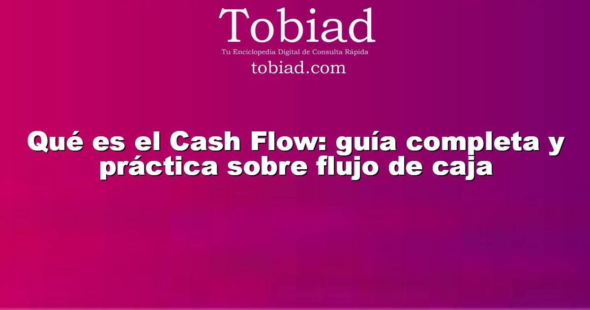  Qué es el Cash Flow: guía completa y práctica sobre flujo de caja