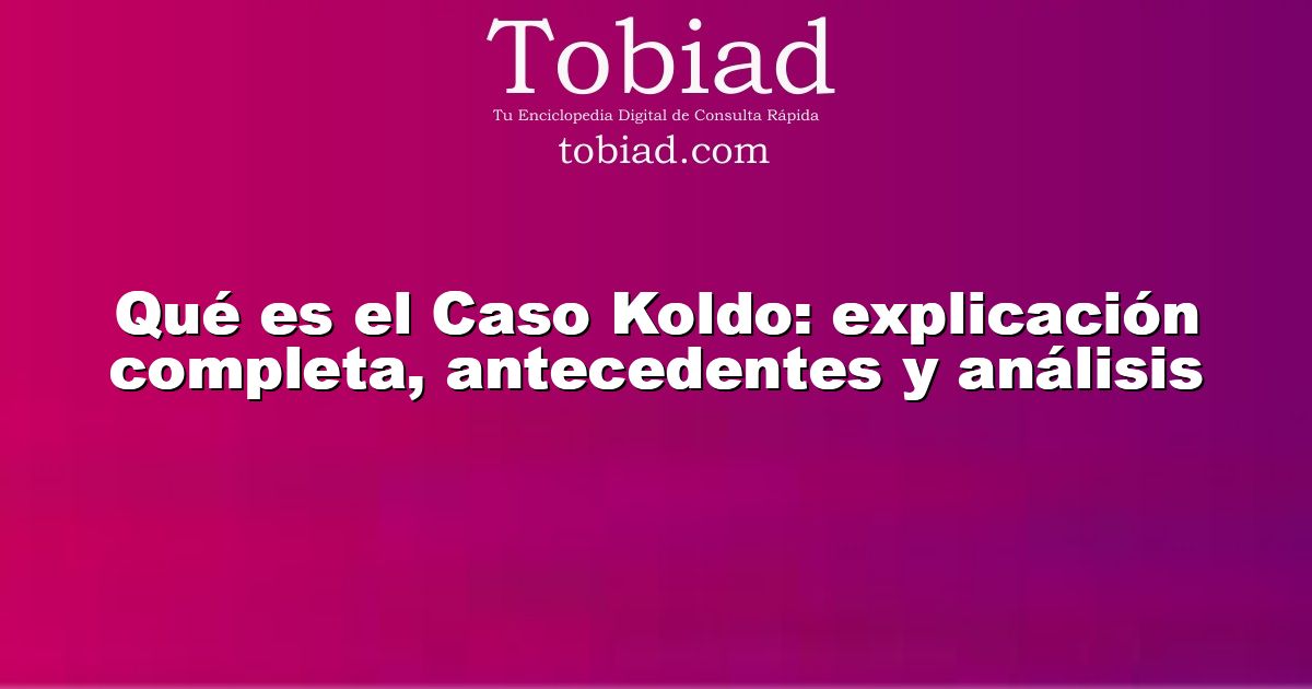  Qué es el Caso Koldo: explicación completa, antecedentes y análisis