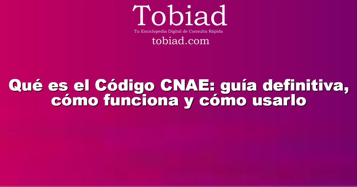  Qué es el Código CNAE: guía definitiva, cómo funciona y cómo usarlo