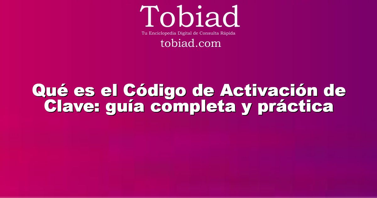  Qué es el Código de Activación de Clave: guía completa y práctica