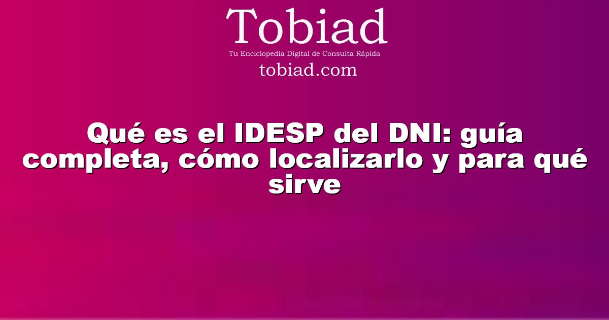  Qué es el IDESP del DNI: guía completa, cómo localizarlo y para qué sirve