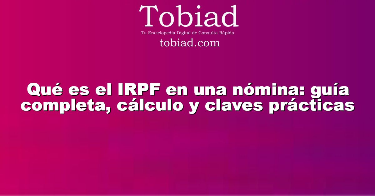  Qué es el IRPF en una nómina: guía completa, cálculo y claves prácticas