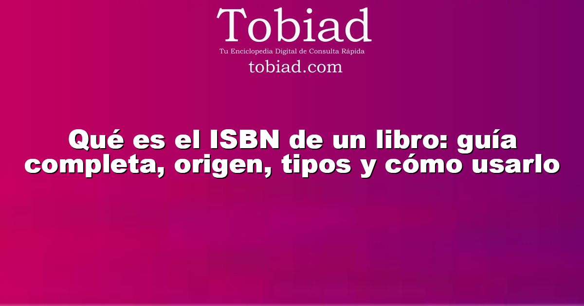  Qué es el ISBN de un libro: guía completa, origen, tipos y cómo usarlo