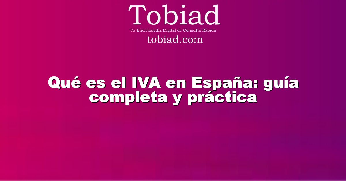  Qué es el IVA en España: guía completa y práctica