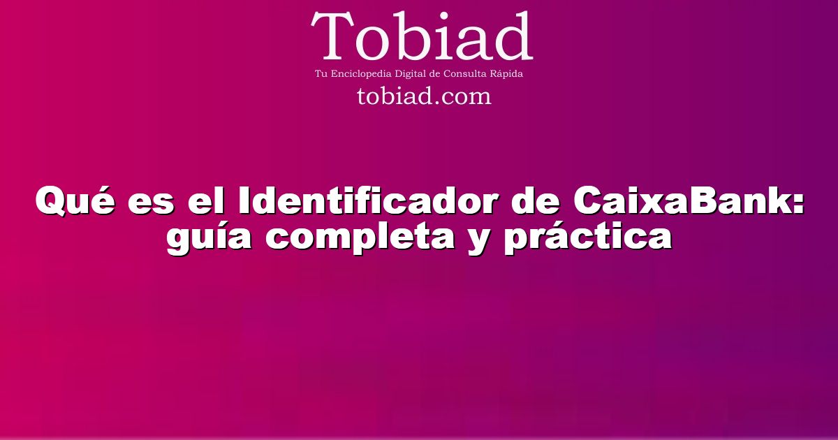  Qué es el Identificador de CaixaBank: guía completa y práctica