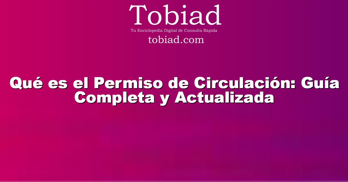  Qué es el Permiso de Circulación: Guía Completa y Actualizada