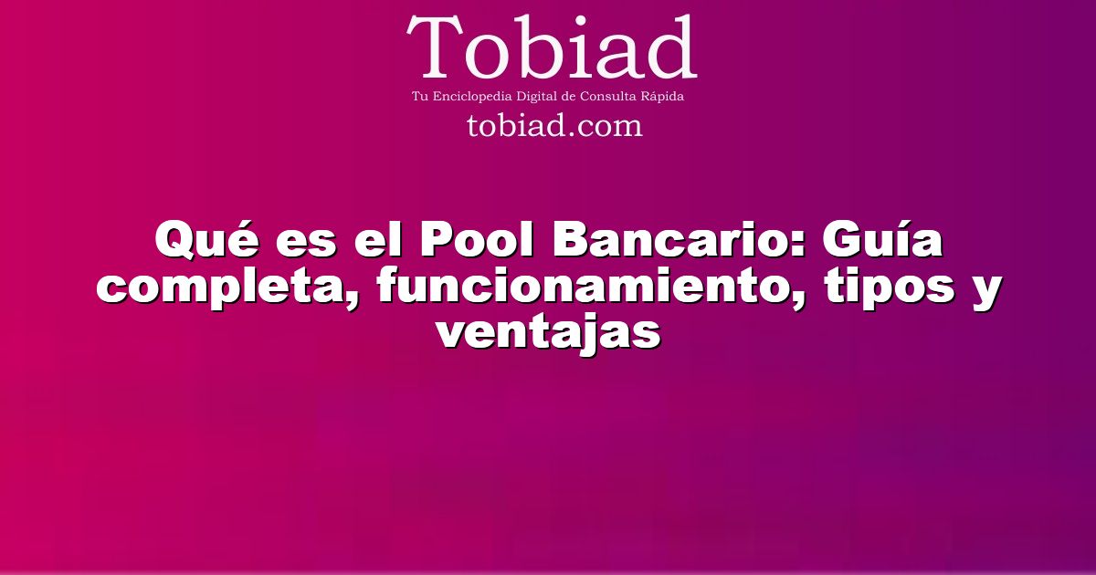  Qué es el Pool Bancario: Guía completa, funcionamiento, tipos y ventajas