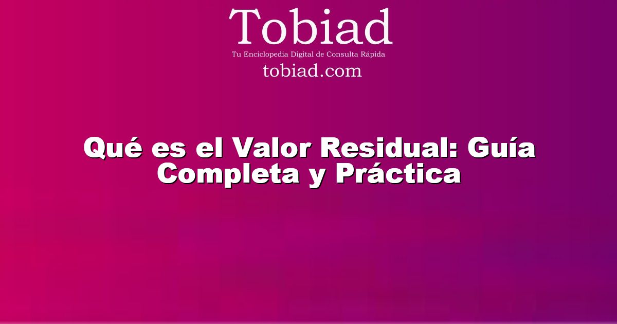  Qué es el Valor Residual: Guía Completa y Práctica