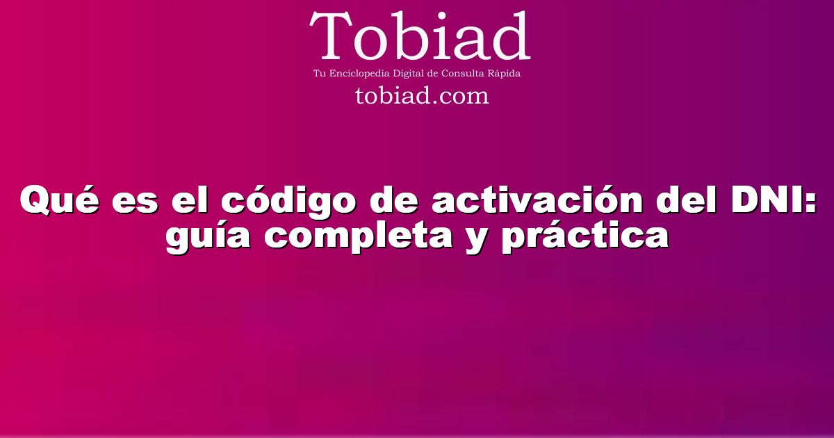  Qué es el código de activación del DNI: guía completa y práctica