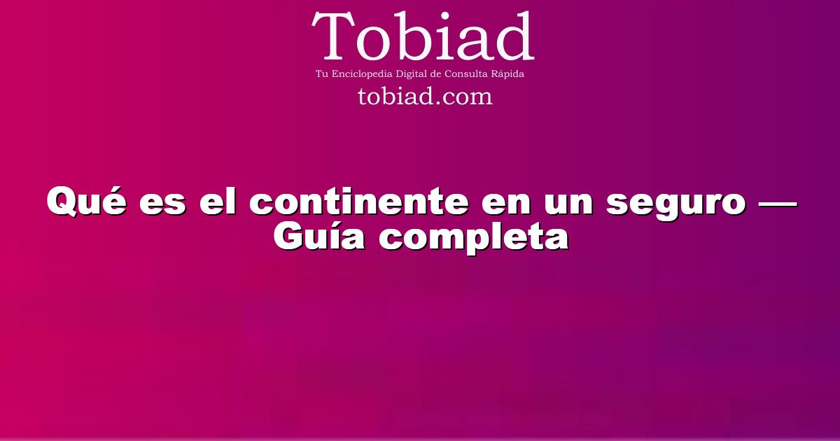  Qué es el continente en un seguro — Guía completa