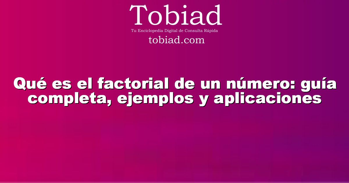  Qué es el factorial de un número: guía completa, ejemplos y aplicaciones