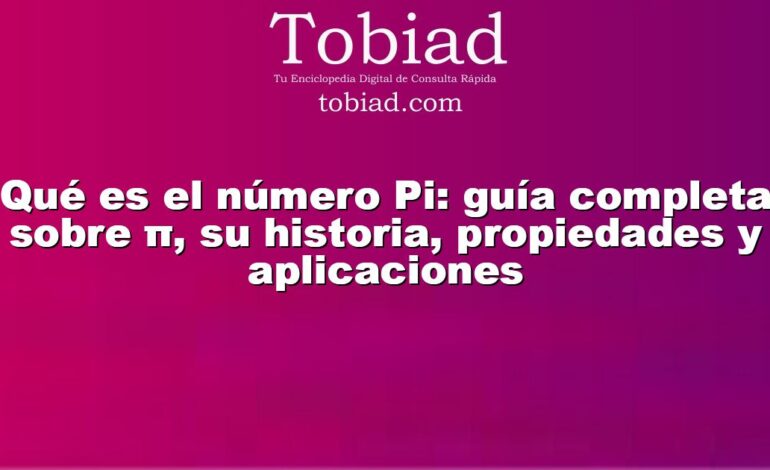  Qué es el número Pi: guía completa sobre π, su historia, propiedades y aplicaciones