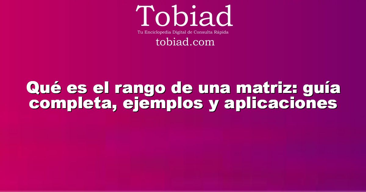  Qué es el rango de una matriz: guía completa, ejemplos y aplicaciones