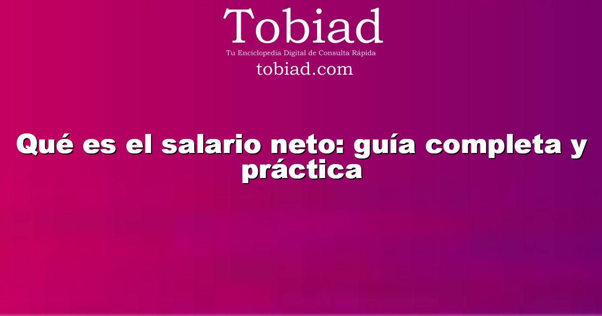  Qué es el salario neto: guía completa y práctica