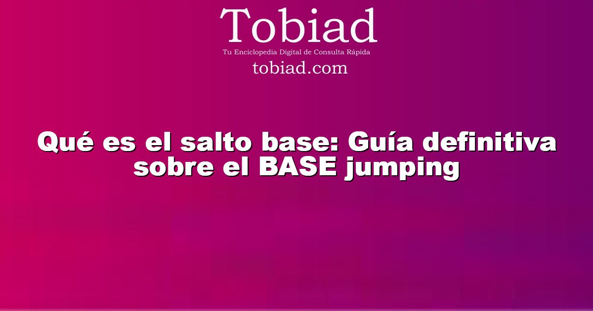  Qué es el salto base: Guía definitiva sobre el BASE jumping