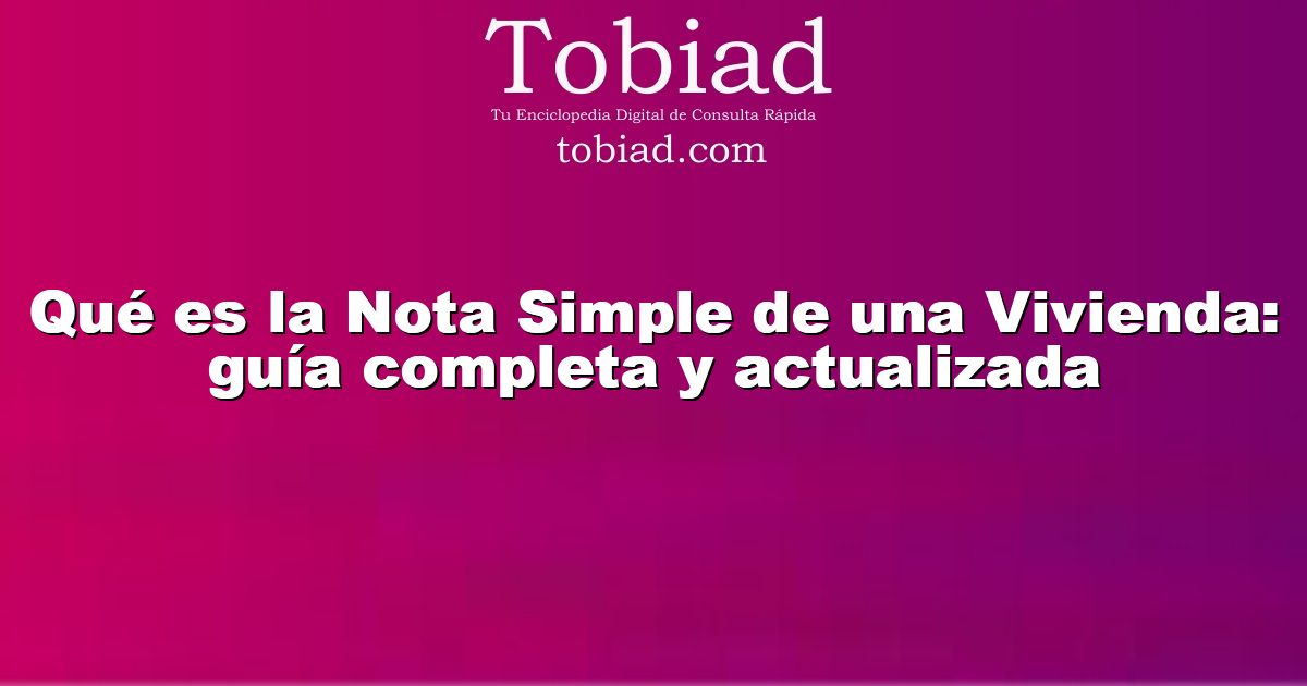  Qué es la Nota Simple de una Vivienda: guía completa y actualizada