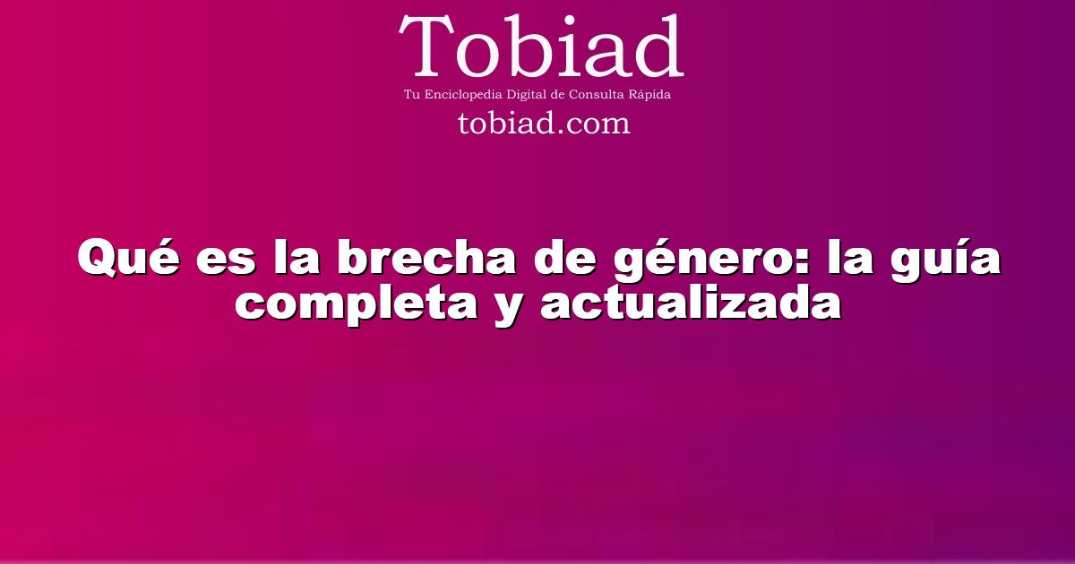  Qué es la brecha de género: la guía completa y actualizada