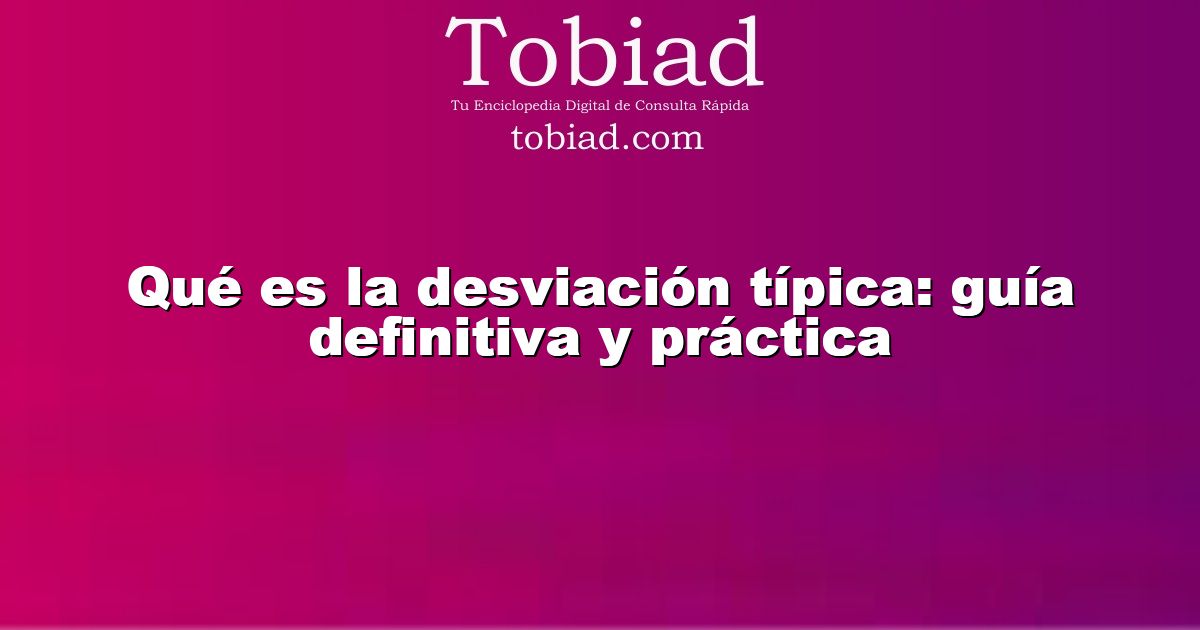  Qué es la desviación típica: guía definitiva y práctica