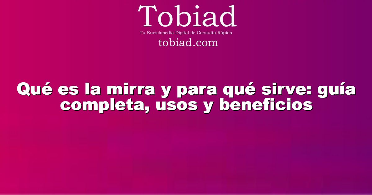  Qué es la mirra y para qué sirve: guía completa, usos y beneficios