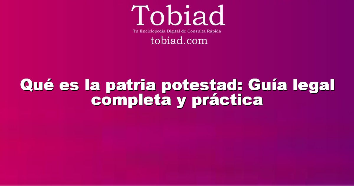  Qué es la patria potestad: Guía legal completa y práctica