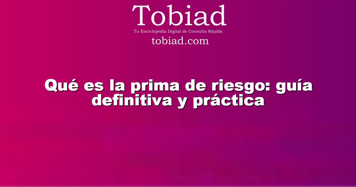  Qué es la prima de riesgo: guía definitiva y práctica