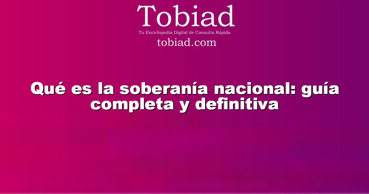  Qué es la soberanía nacional: guía completa y definitiva