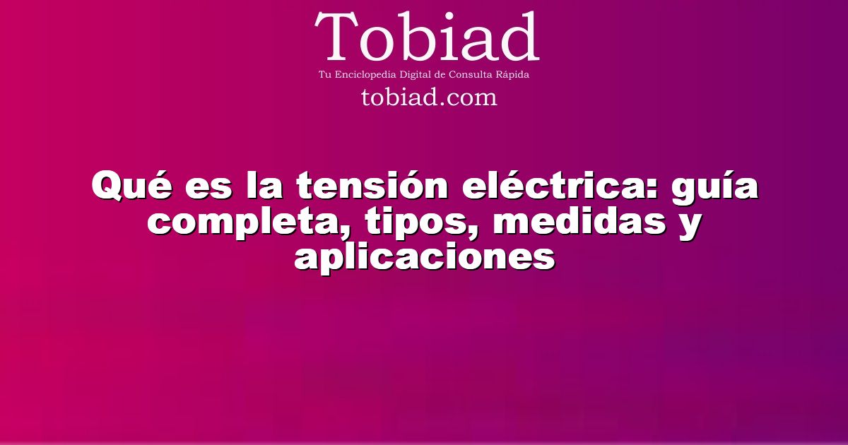  Qué es la tensión eléctrica: guía completa, tipos, medidas y aplicaciones