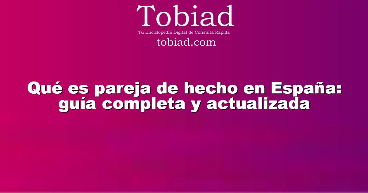  Qué es pareja de hecho en España: guía completa y actualizada