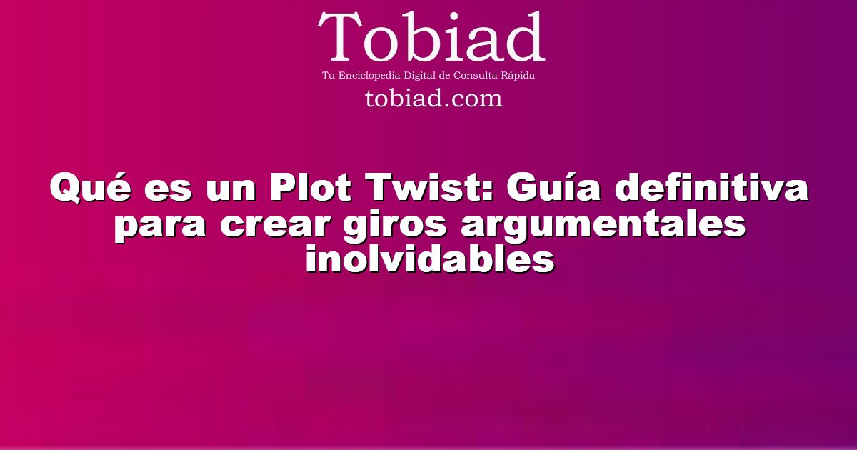  Qué es un Plot Twist: Guía definitiva para crear giros argumentales inolvidables