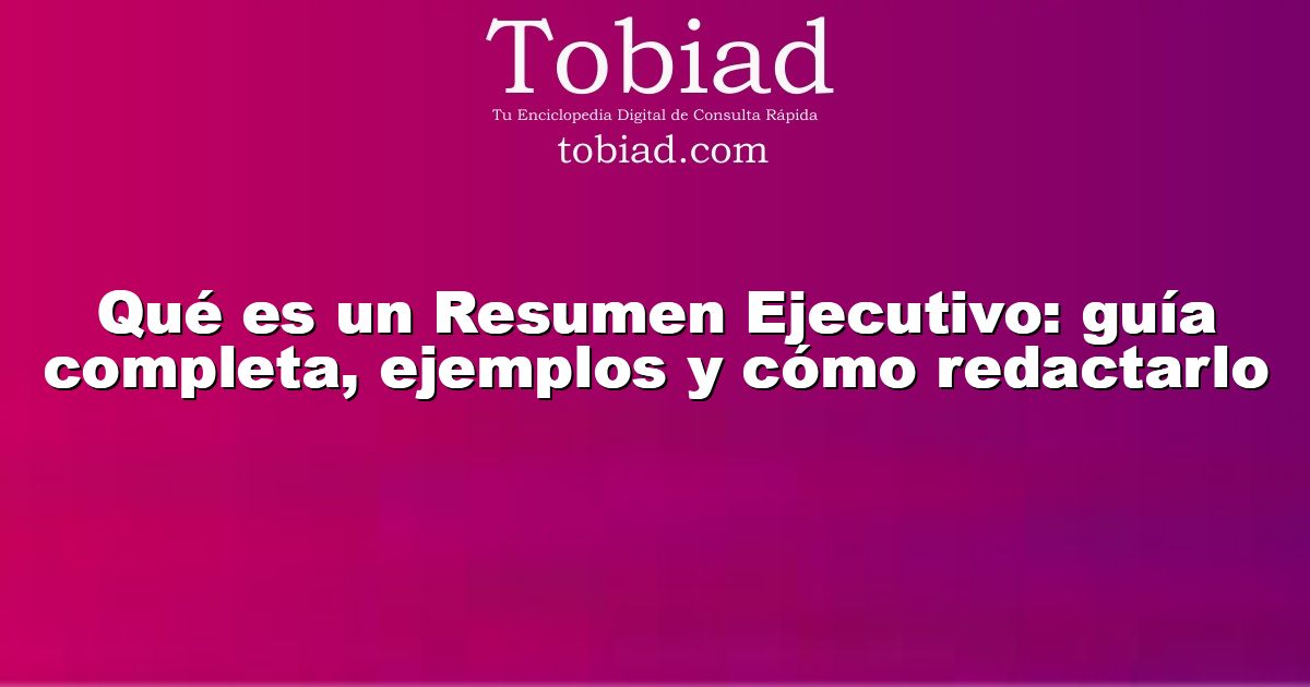 Qué es un Resumen Ejecutivo: guía completa, ejemplos y cómo redactarlo