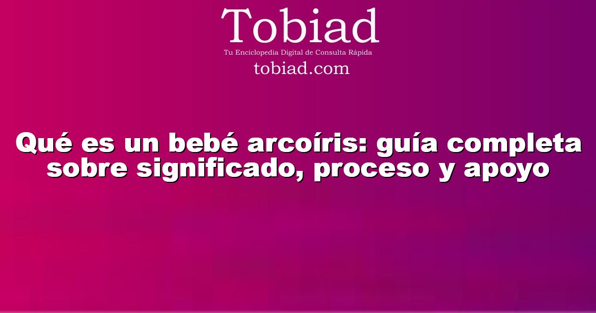  Qué es un bebé arcoíris: guía completa sobre significado, proceso y apoyo