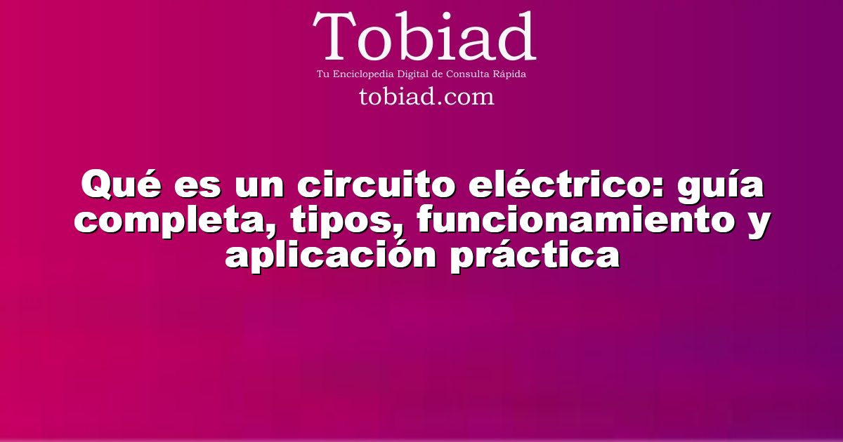  Qué es un circuito eléctrico: guía completa, tipos, funcionamiento y aplicación práctica