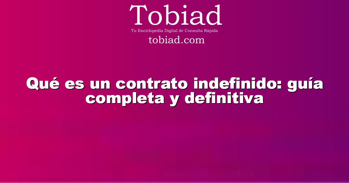  Qué es un contrato indefinido: guía completa y definitiva