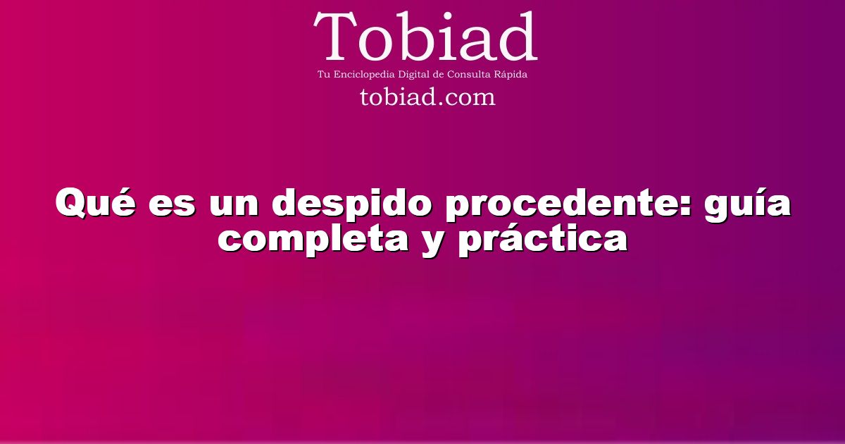  Qué es un despido procedente: guía completa y práctica